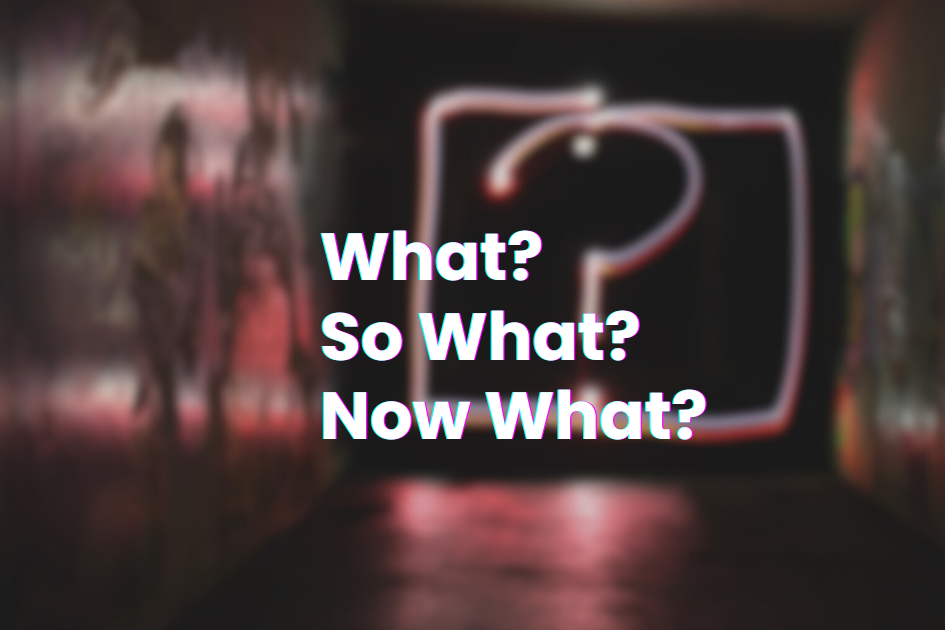 The "What? So What? Now What?" framework Dagorà Insight